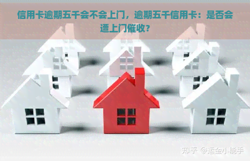 信用卡逾期五千会不会上门，逾期五千信用卡：是否会遭上门？