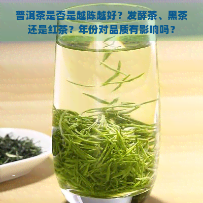 普洱茶是否是越陈越好？发酵茶、黑茶还是红茶？年份对品质有影响吗？