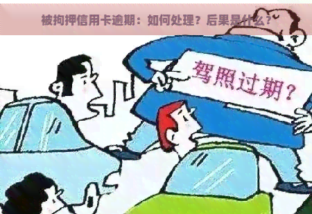 被拘押信用卡逾期：如何处理？后果是什么？