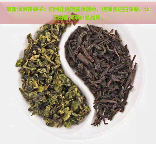 放普洱茶饼架子：如何正确放置及展示，选择合适的货架，让您的普洱茶更显品质。