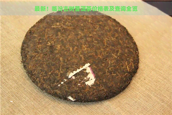 最新！临汾古树普洱茶价格表及查询全览