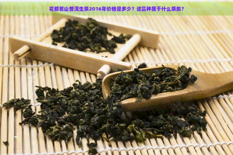 花都茗山普洱生茶2016年价格是多少？该品种属于什么茶类？