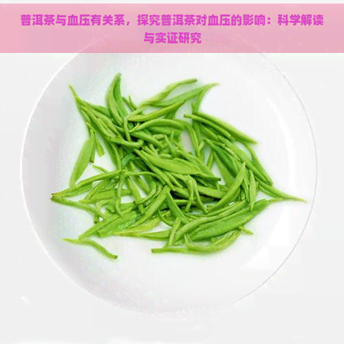 普洱茶与血压有关系，探究普洱茶对血压的影响：科学解读与实证研究