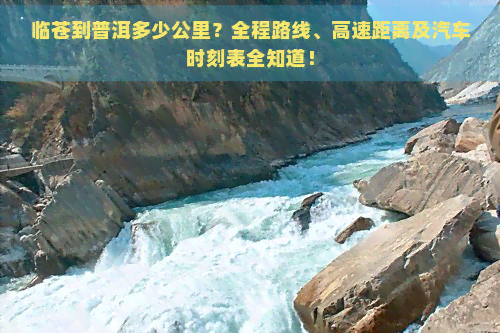 临苍到普洱多少公里？全程路线、高速距离及汽车时刻表全知道！