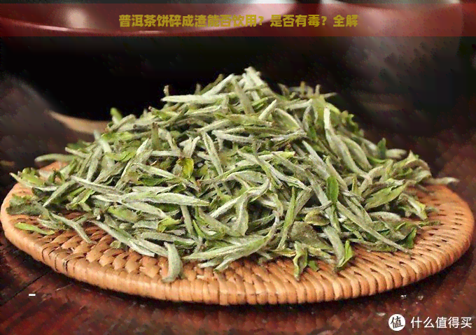 普洱茶饼碎成渣能否饮用？是否有？全解