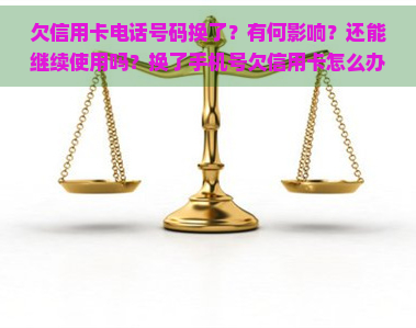 欠信用卡电话号码换了？有何影响？还能继续使用吗？换了手机号欠信用卡怎么办？