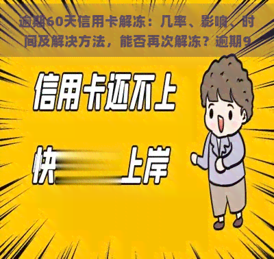 逾期60天信用卡解冻：几率、影响、时间及解决方法，能否再次解冻？逾期90天后销户是否会一直显示在上？