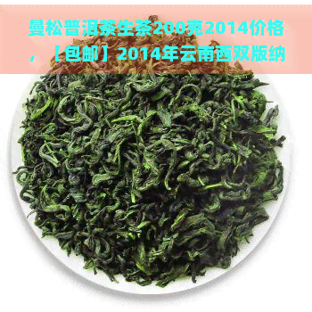 曼松普洱茶生茶200克2014价格，【包邮】2014年云南西双版纳曼松古树纯料普洱茶熟茶砖200g，来自原生态茶园