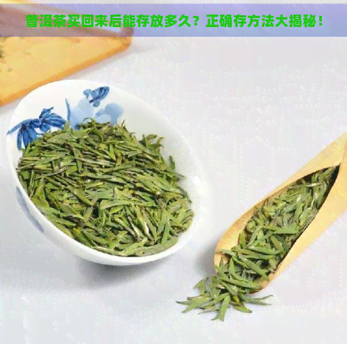 普洱茶买回来后能存放多久？正确存方法大揭秘！