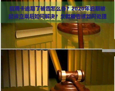 信用卡逾期了被告怎么办？2020年逾期被起诉立案后如何解决？欠款被告该如何处理？