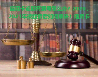 信用卡逾期有案号怎么办？2020、2021年被起诉后如何解决？信用卡案件全攻略