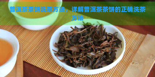 普洱茶茶饼洗茶方法，详解普洱茶茶饼的正确洗茶方法