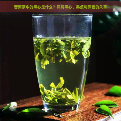 普洱茶中的黑心是什么？详解黑心、黑点与颜色的关系