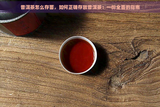 普洱茶怎么存蓄，如何正确存放普洱茶：一份全面的指南