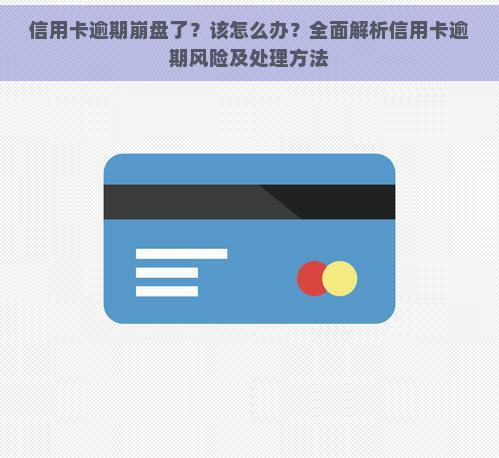 信用卡逾期     了？该怎么办？全面解析信用卡逾期风险及处理方法