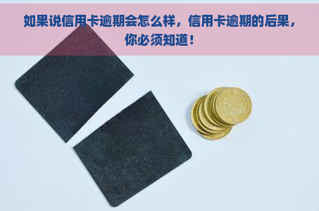 如果说信用卡逾期会怎么样，信用卡逾期的后果，你必须知道！