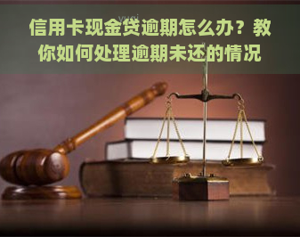 信用卡现金贷逾期怎么办？教你如何处理逾期未还的情况