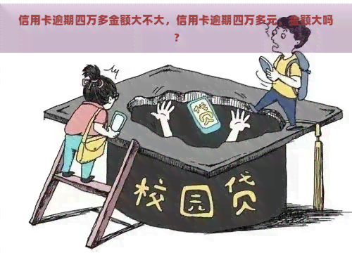 信用卡逾期四万多金额大不大，信用卡逾期四万多元，金额大吗？