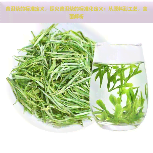 普洱茶的标准定义，探究普洱茶的标准化定义：从原料到工艺，全面解析