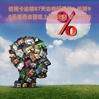 信用卡逾期87天会有何后果？逾期90天是否会面临上门？信用卡8000元逾期多久会被处罚？