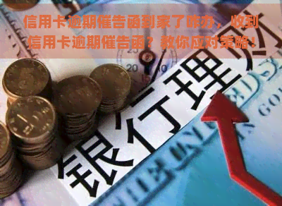 信用卡逾期催告函到家了咋办，收到信用卡逾期催告函？教你应对策略！