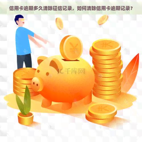 信用卡逾期多久清除记录，如何清除信用卡逾期记录？