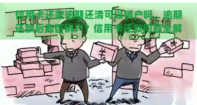 信用卡还款逾期还清可以销户吗，逾期还款后能否销户？信用卡还款问题全解析