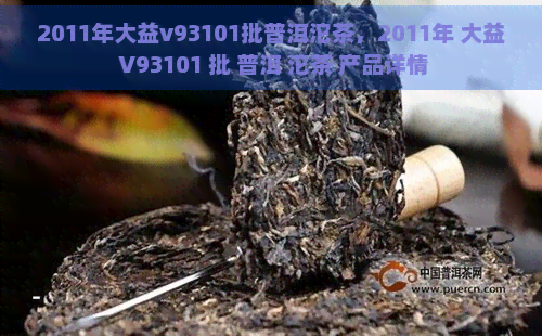 2011年大益v93101批普洱沱茶，2011年 大益 V93101 批 普洱 沱茶 产品详情