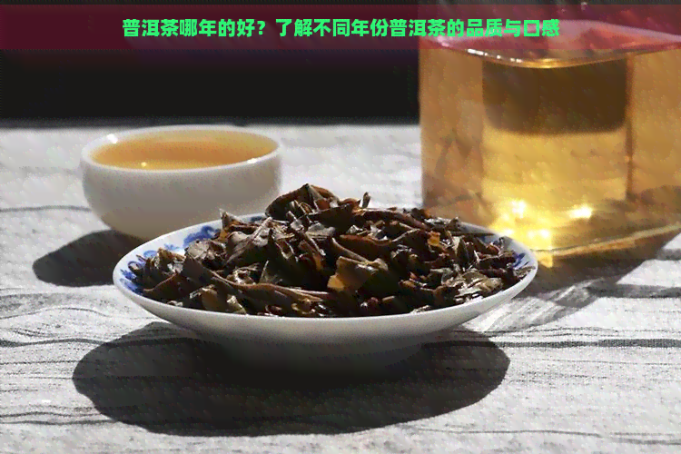 普洱茶哪年的好？了解不同年份普洱茶的品质与口感