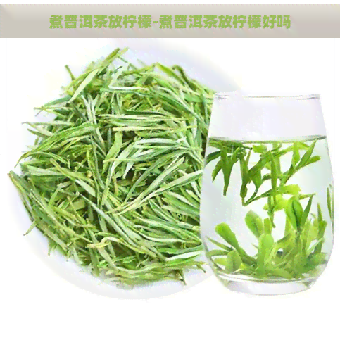 煮普洱茶放柠檬-煮普洱茶放柠檬好吗