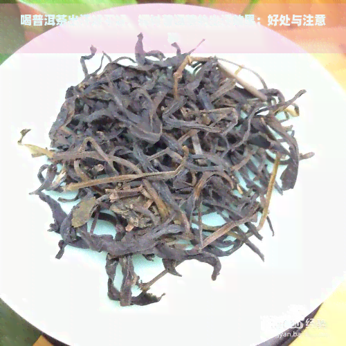 喝普洱茶出汗好不好，探讨普洱茶的出汗效果：好处与注意事