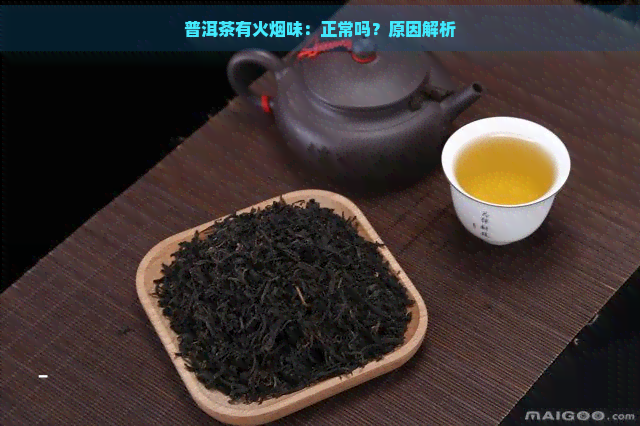 普洱茶有火烟味：正常吗？原因解析