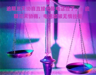 逾期三天协商直接把我电话挂了，：逾期三天协商，电话却被无情挂断