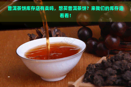 普洱茶饼库存店有卖吗，想买普洱茶饼？来我们的库存店看看！