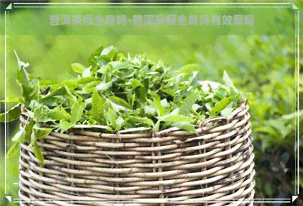 普洱茶瘦全身吗-普洱茶瘦全身吗有效果吗