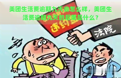 美团生活费逾期九天会怎么样，美团生活费逾期九天的后果是什么？