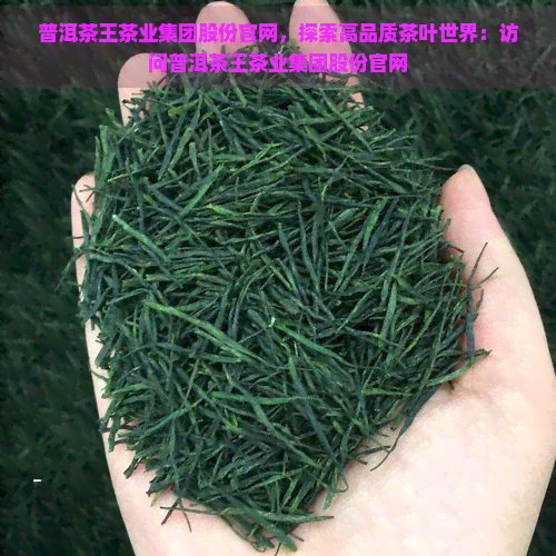 普洱茶王茶业集团股份官网，探索高品质茶叶世界：访问普洱茶王茶业集团股份官网