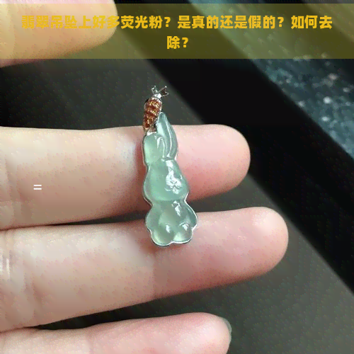 翡翠吊坠上好多荧光粉？是真的还是假的？如何去除？