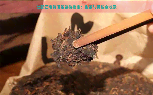 七彩云南普洱茶饼价格表：生茶与香韵全收录