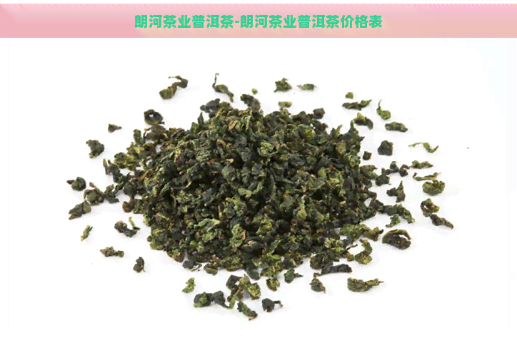 朗河茶业普洱茶-朗河茶业普洱茶价格表