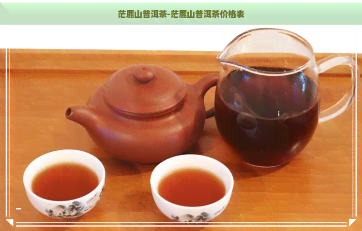 茫鹿山普洱茶-茫鹿山普洱茶价格表