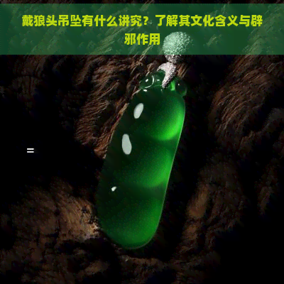 戴狼头吊坠有什么讲究？了解其文化含义与辟邪作用