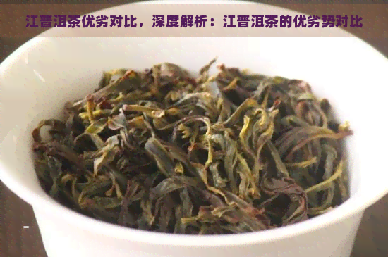 江普洱茶优劣对比，深度解析：江普洱茶的优劣势对比