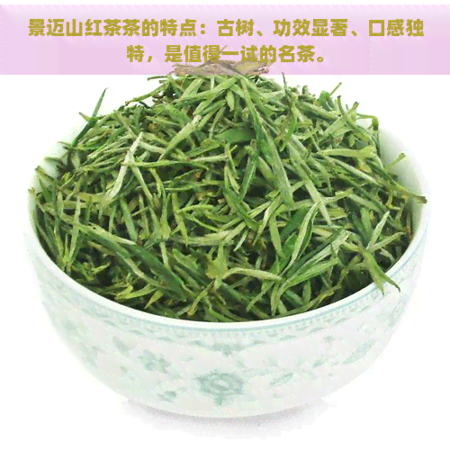 景迈山红茶茶的特点：古树、功效显著、口感独特，是值得一试的名茶。