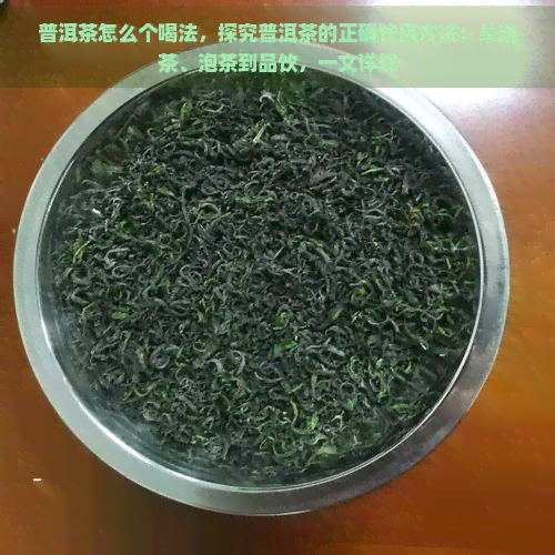 普洱茶怎么个喝法，探究普洱茶的正确饮用方法：从选茶、泡茶到品饮，一文详解