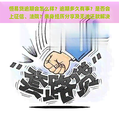 恒易贷逾期会怎么样？逾期多久有事？是否会上、法院？亲身经历分享及无法还款解决方法