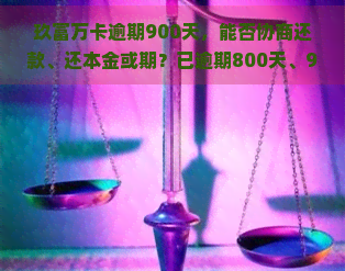 玖富万卡逾期900天，能否协商还款、还本金或期？已逾期800天、90天，不还会否被起诉？逾期500多天如何还款？