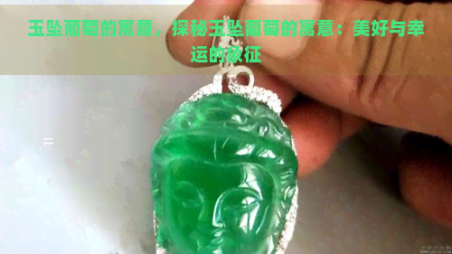 玉坠葡萄的寓意，探秘玉坠葡萄的寓意：美好与幸运的象征