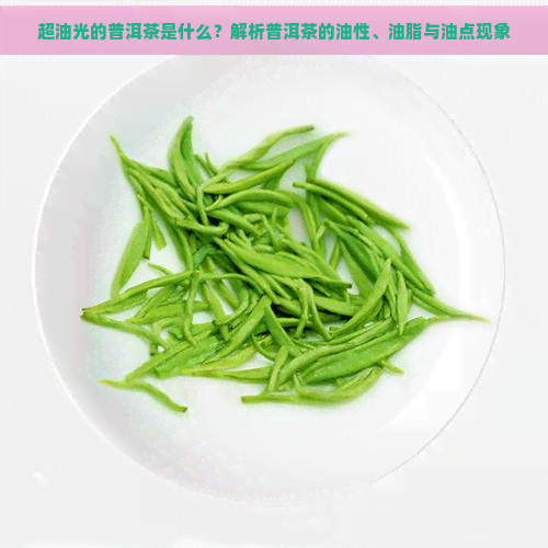 超油光的普洱茶是什么？解析普洱茶的油性、油脂与油点现象