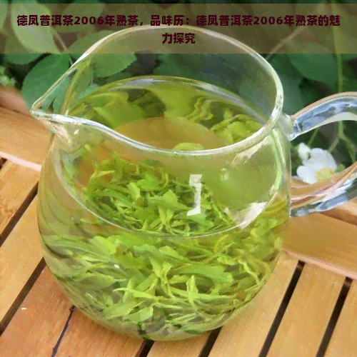 德凤普洱茶2006年熟茶，品味历：德凤普洱茶2006年熟茶的魅力探究